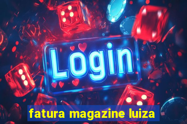 fatura magazine luiza